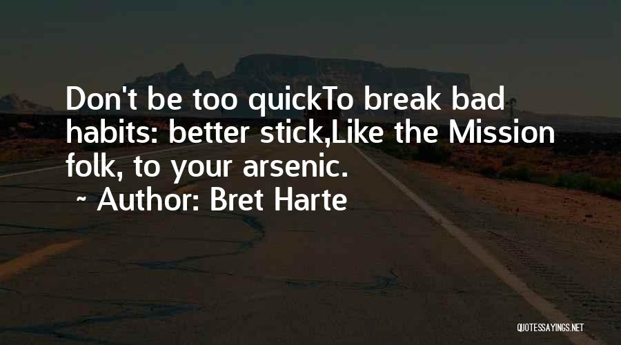 Bret Harte Quotes: Don't Be Too Quickto Break Bad Habits: Better Stick,like The Mission Folk, To Your Arsenic.