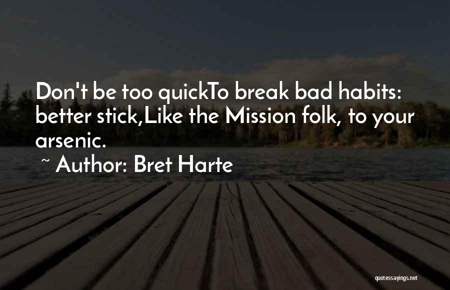 Bret Harte Quotes: Don't Be Too Quickto Break Bad Habits: Better Stick,like The Mission Folk, To Your Arsenic.