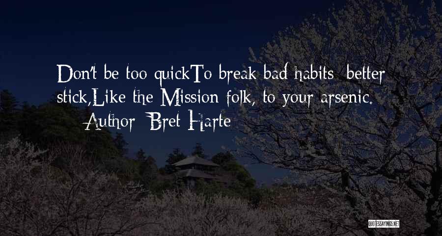 Bret Harte Quotes: Don't Be Too Quickto Break Bad Habits: Better Stick,like The Mission Folk, To Your Arsenic.