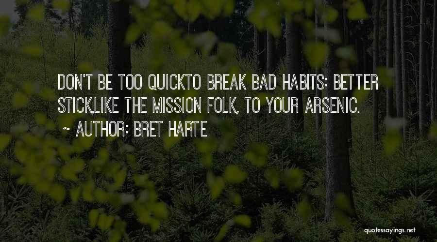 Bret Harte Quotes: Don't Be Too Quickto Break Bad Habits: Better Stick,like The Mission Folk, To Your Arsenic.