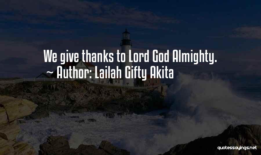 Lailah Gifty Akita Quotes: We Give Thanks To Lord God Almighty.