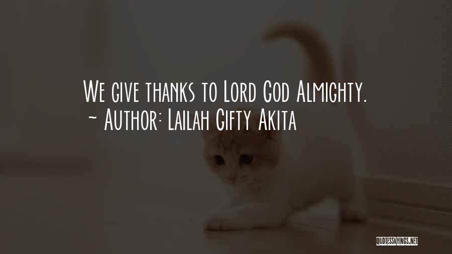 Lailah Gifty Akita Quotes: We Give Thanks To Lord God Almighty.