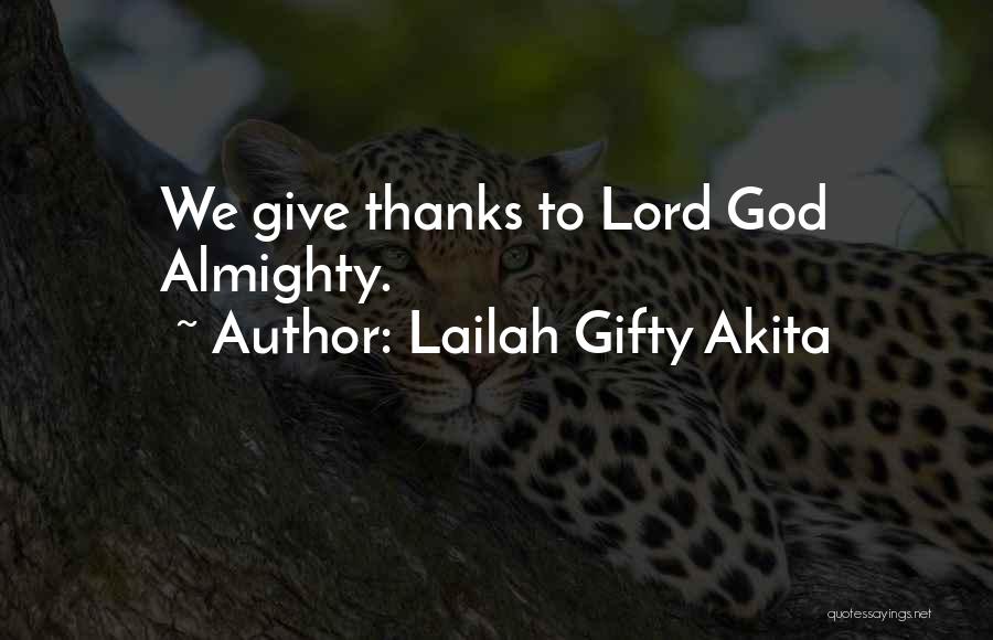 Lailah Gifty Akita Quotes: We Give Thanks To Lord God Almighty.