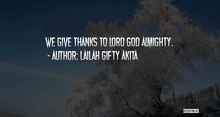 Lailah Gifty Akita Quotes: We Give Thanks To Lord God Almighty.