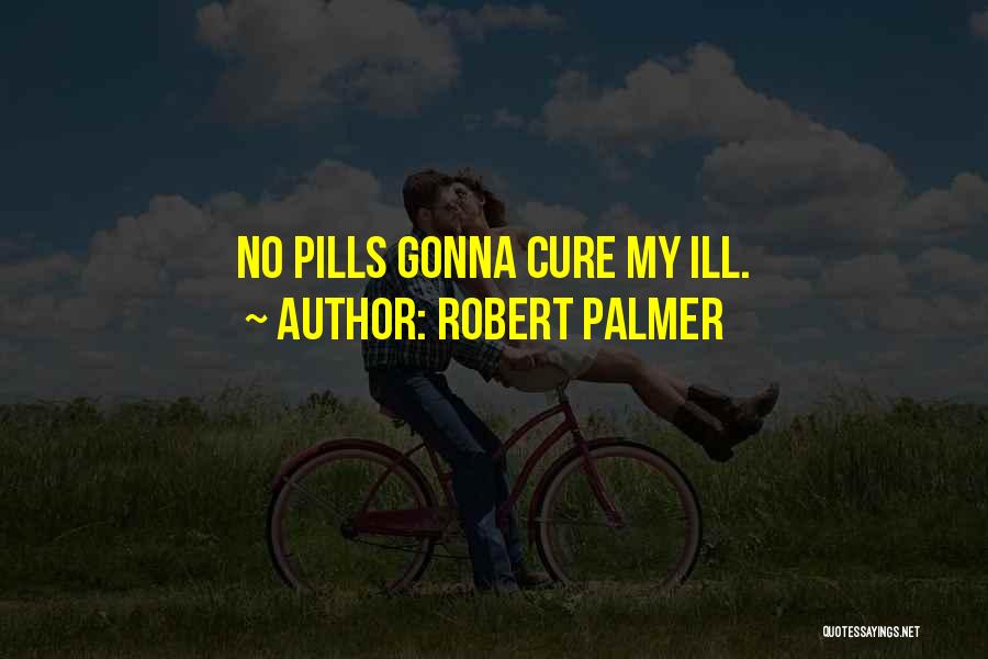 Robert Palmer Quotes: No Pills Gonna Cure My Ill.