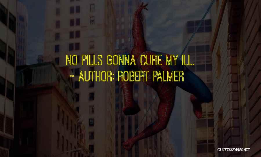 Robert Palmer Quotes: No Pills Gonna Cure My Ill.