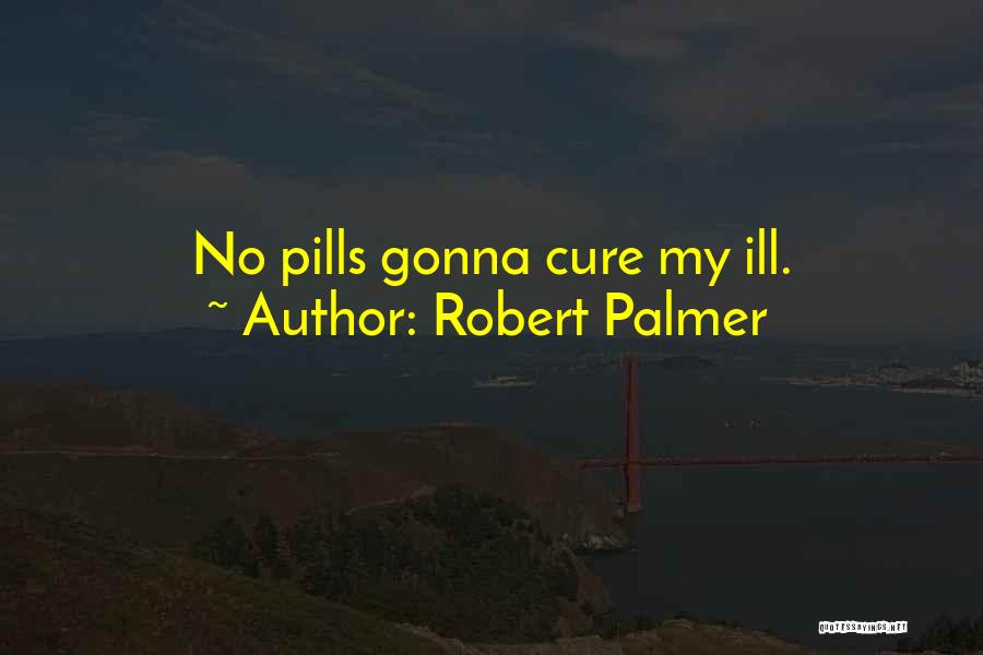 Robert Palmer Quotes: No Pills Gonna Cure My Ill.