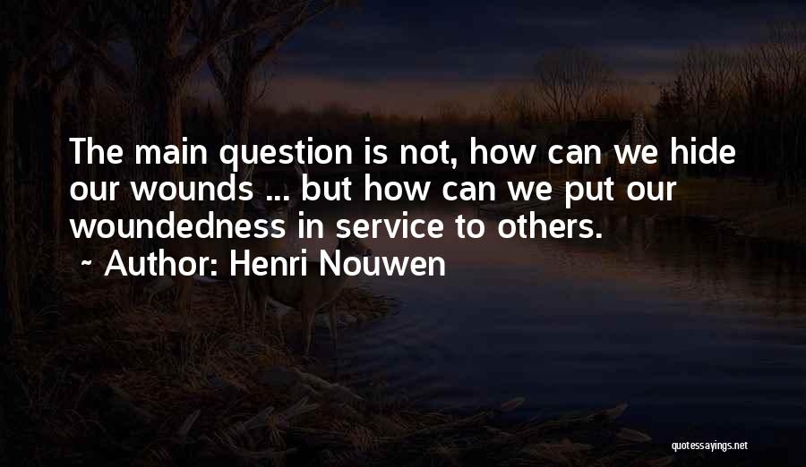 Henri Nouwen Quotes: The Main Question Is Not, How Can We Hide Our Wounds ... But How Can We Put Our Woundedness In