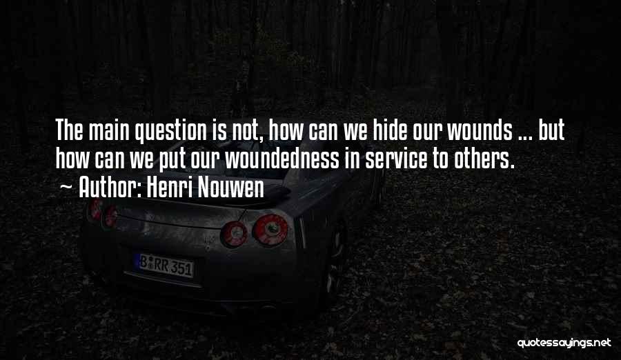 Henri Nouwen Quotes: The Main Question Is Not, How Can We Hide Our Wounds ... But How Can We Put Our Woundedness In