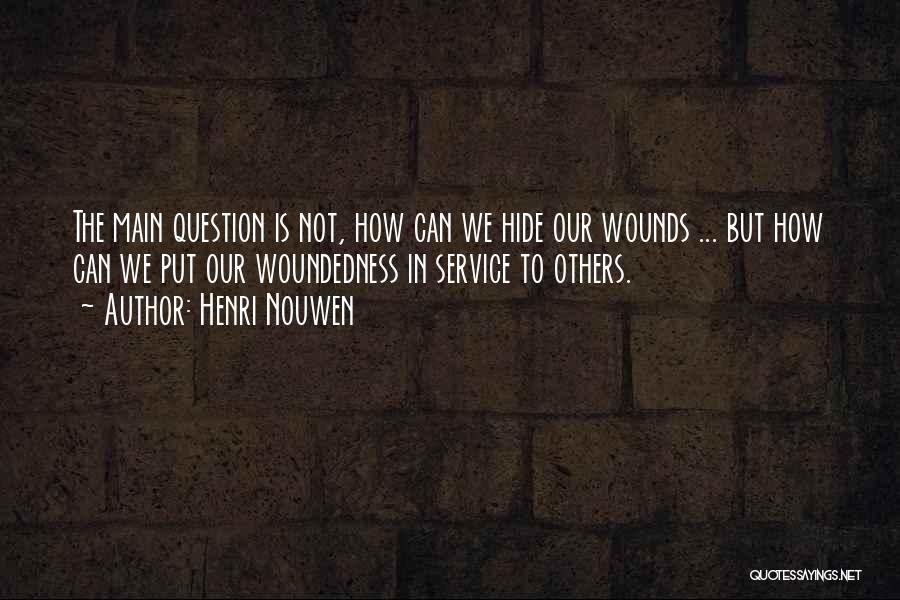 Henri Nouwen Quotes: The Main Question Is Not, How Can We Hide Our Wounds ... But How Can We Put Our Woundedness In