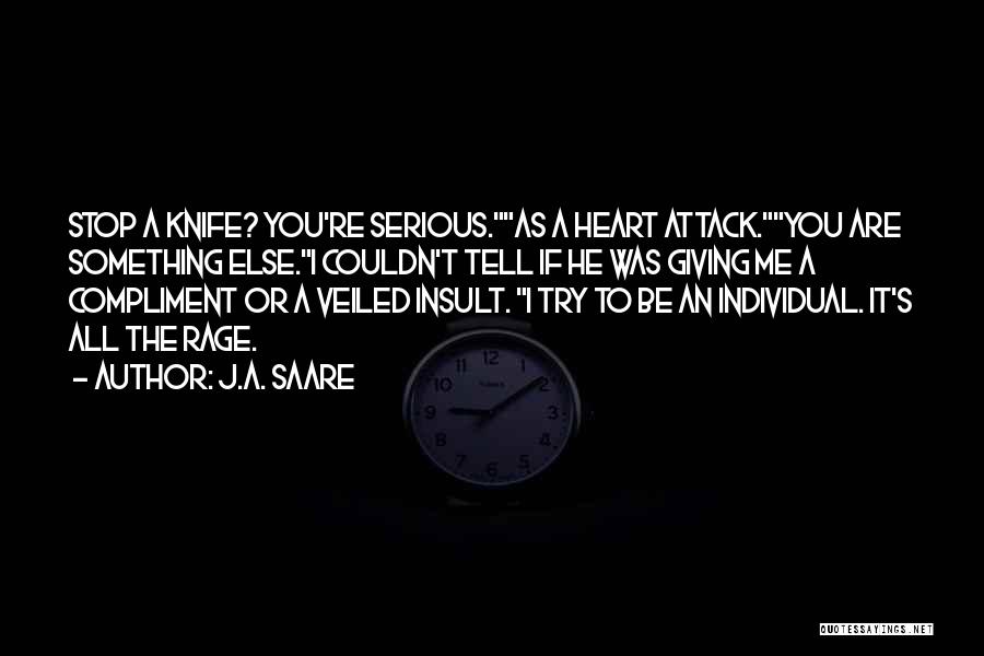 J.A. Saare Quotes: Stop A Knife? You're Serious.as A Heart Attack.you Are Something Else.i Couldn't Tell If He Was Giving Me A Compliment
