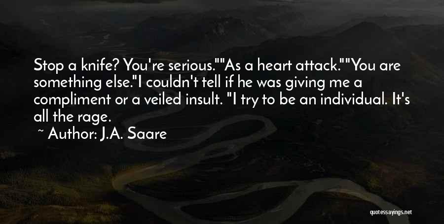 J.A. Saare Quotes: Stop A Knife? You're Serious.as A Heart Attack.you Are Something Else.i Couldn't Tell If He Was Giving Me A Compliment