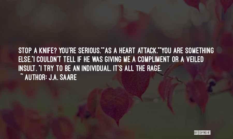 J.A. Saare Quotes: Stop A Knife? You're Serious.as A Heart Attack.you Are Something Else.i Couldn't Tell If He Was Giving Me A Compliment