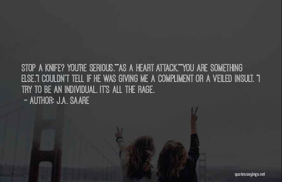 J.A. Saare Quotes: Stop A Knife? You're Serious.as A Heart Attack.you Are Something Else.i Couldn't Tell If He Was Giving Me A Compliment