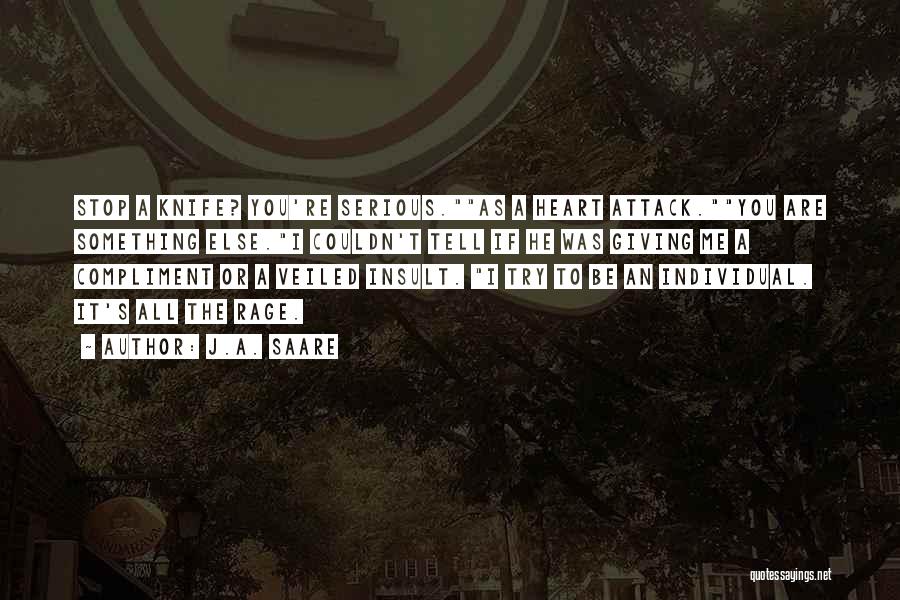 J.A. Saare Quotes: Stop A Knife? You're Serious.as A Heart Attack.you Are Something Else.i Couldn't Tell If He Was Giving Me A Compliment