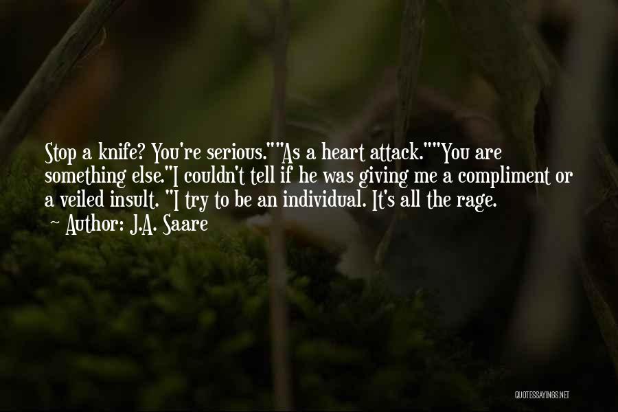 J.A. Saare Quotes: Stop A Knife? You're Serious.as A Heart Attack.you Are Something Else.i Couldn't Tell If He Was Giving Me A Compliment