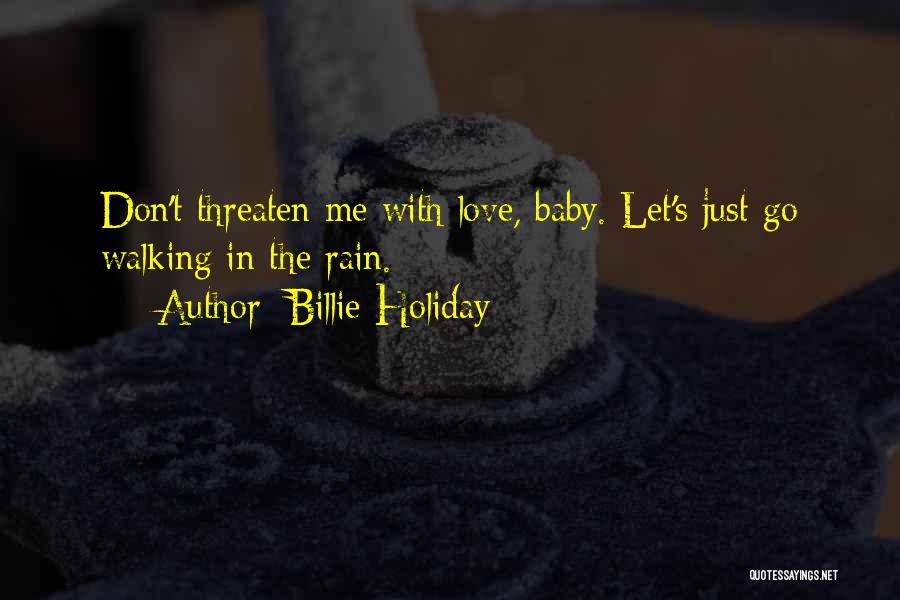 Billie Holiday Quotes: Don't Threaten Me With Love, Baby. Let's Just Go Walking In The Rain.