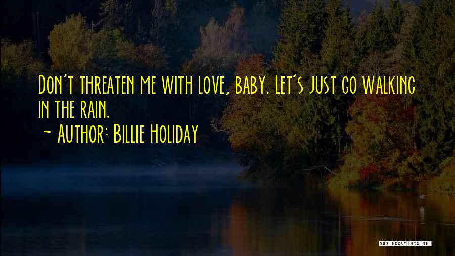 Billie Holiday Quotes: Don't Threaten Me With Love, Baby. Let's Just Go Walking In The Rain.
