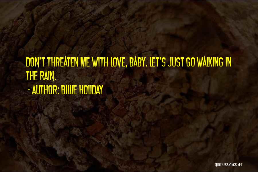 Billie Holiday Quotes: Don't Threaten Me With Love, Baby. Let's Just Go Walking In The Rain.