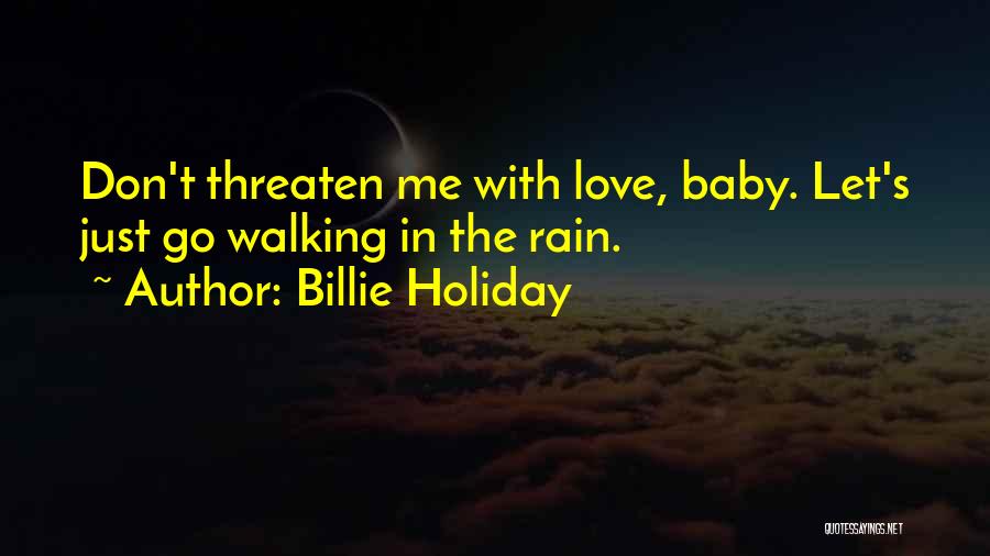 Billie Holiday Quotes: Don't Threaten Me With Love, Baby. Let's Just Go Walking In The Rain.