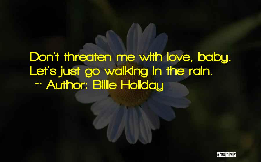 Billie Holiday Quotes: Don't Threaten Me With Love, Baby. Let's Just Go Walking In The Rain.
