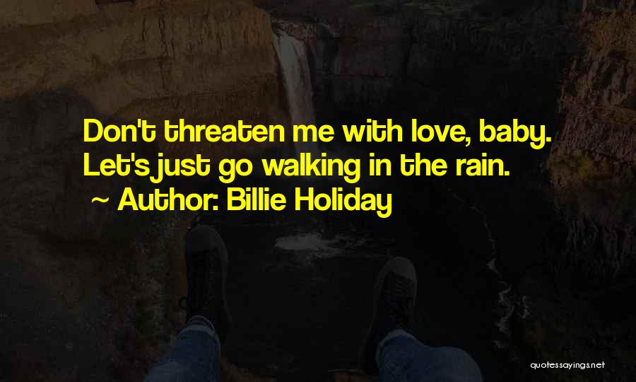 Billie Holiday Quotes: Don't Threaten Me With Love, Baby. Let's Just Go Walking In The Rain.