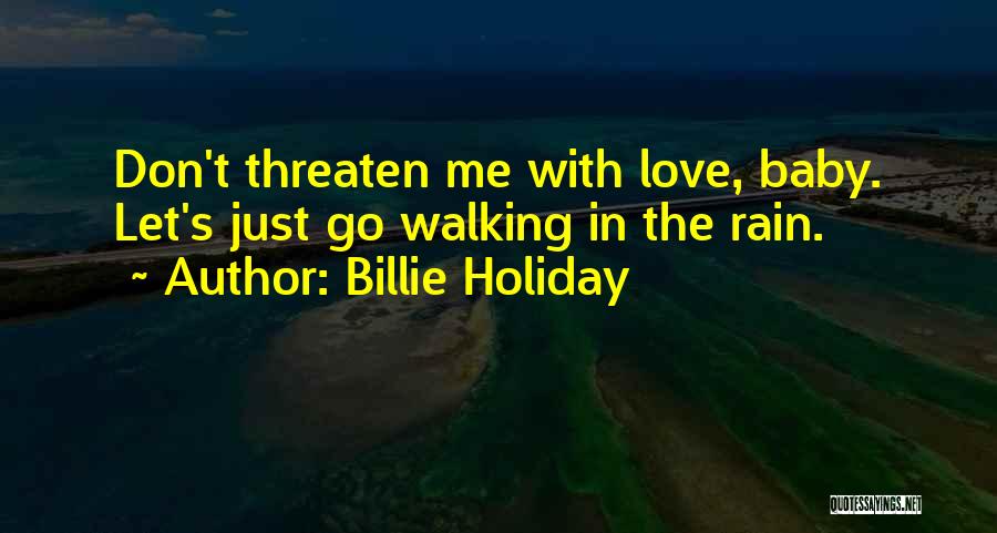 Billie Holiday Quotes: Don't Threaten Me With Love, Baby. Let's Just Go Walking In The Rain.