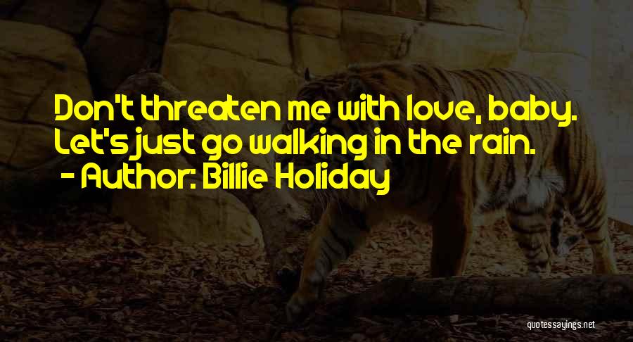 Billie Holiday Quotes: Don't Threaten Me With Love, Baby. Let's Just Go Walking In The Rain.