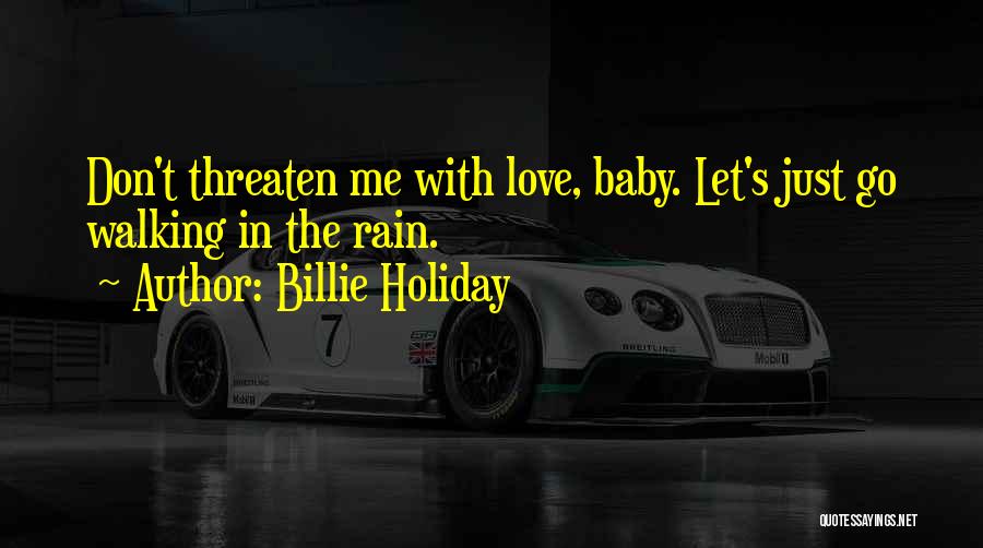 Billie Holiday Quotes: Don't Threaten Me With Love, Baby. Let's Just Go Walking In The Rain.