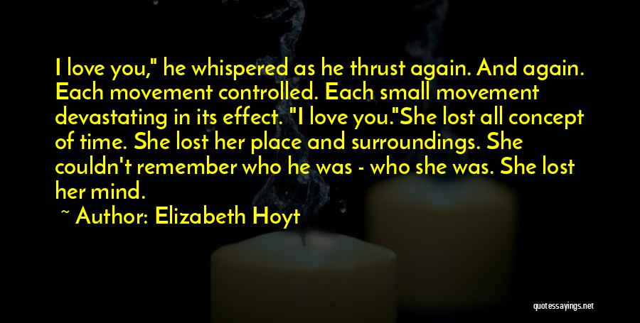 Elizabeth Hoyt Quotes: I Love You, He Whispered As He Thrust Again. And Again. Each Movement Controlled. Each Small Movement Devastating In Its