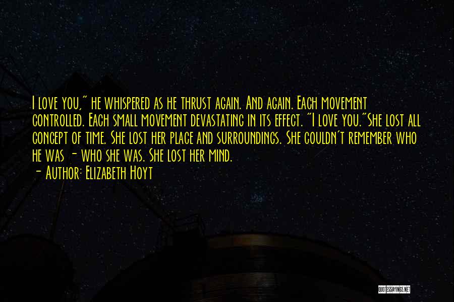 Elizabeth Hoyt Quotes: I Love You, He Whispered As He Thrust Again. And Again. Each Movement Controlled. Each Small Movement Devastating In Its