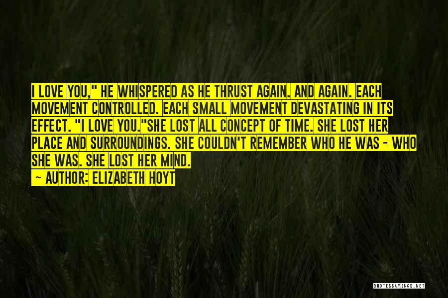 Elizabeth Hoyt Quotes: I Love You, He Whispered As He Thrust Again. And Again. Each Movement Controlled. Each Small Movement Devastating In Its