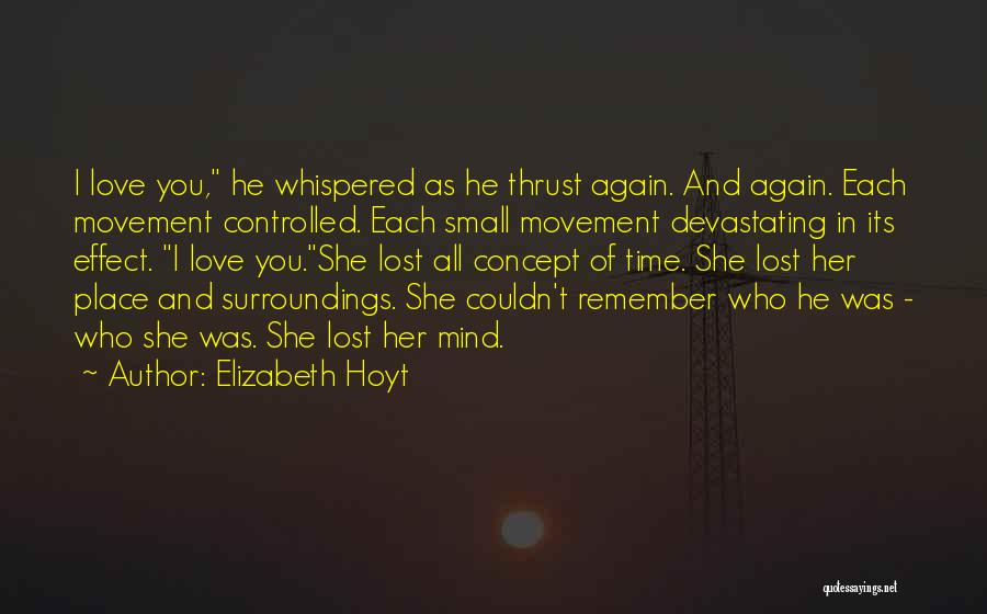 Elizabeth Hoyt Quotes: I Love You, He Whispered As He Thrust Again. And Again. Each Movement Controlled. Each Small Movement Devastating In Its