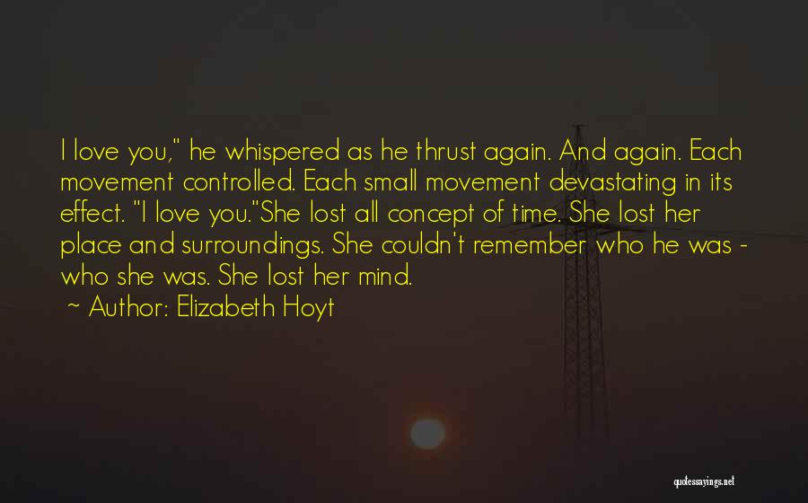 Elizabeth Hoyt Quotes: I Love You, He Whispered As He Thrust Again. And Again. Each Movement Controlled. Each Small Movement Devastating In Its