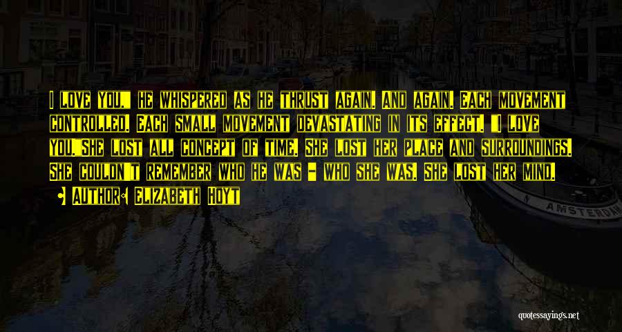 Elizabeth Hoyt Quotes: I Love You, He Whispered As He Thrust Again. And Again. Each Movement Controlled. Each Small Movement Devastating In Its