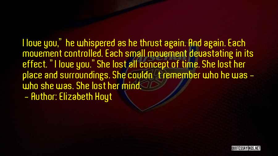 Elizabeth Hoyt Quotes: I Love You, He Whispered As He Thrust Again. And Again. Each Movement Controlled. Each Small Movement Devastating In Its