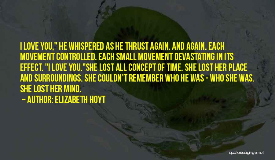 Elizabeth Hoyt Quotes: I Love You, He Whispered As He Thrust Again. And Again. Each Movement Controlled. Each Small Movement Devastating In Its