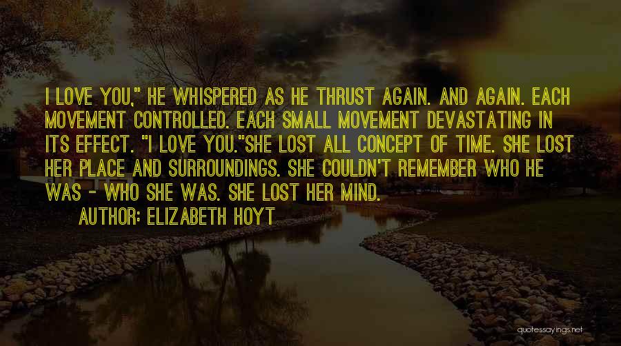 Elizabeth Hoyt Quotes: I Love You, He Whispered As He Thrust Again. And Again. Each Movement Controlled. Each Small Movement Devastating In Its