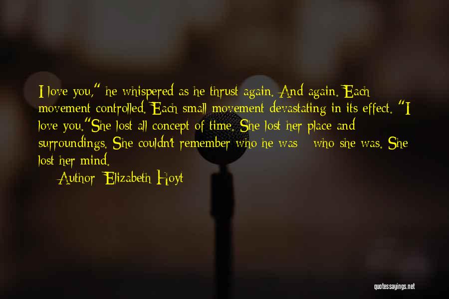 Elizabeth Hoyt Quotes: I Love You, He Whispered As He Thrust Again. And Again. Each Movement Controlled. Each Small Movement Devastating In Its