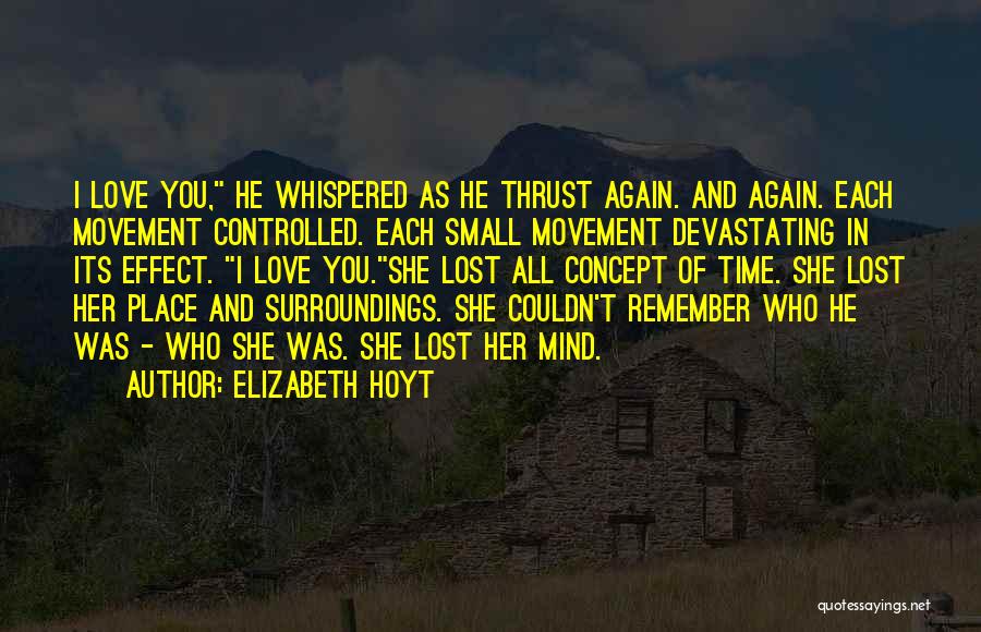 Elizabeth Hoyt Quotes: I Love You, He Whispered As He Thrust Again. And Again. Each Movement Controlled. Each Small Movement Devastating In Its