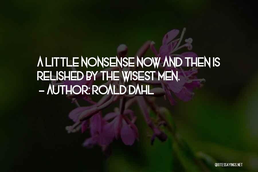 Roald Dahl Quotes: A Little Nonsense Now And Then Is Relished By The Wisest Men.
