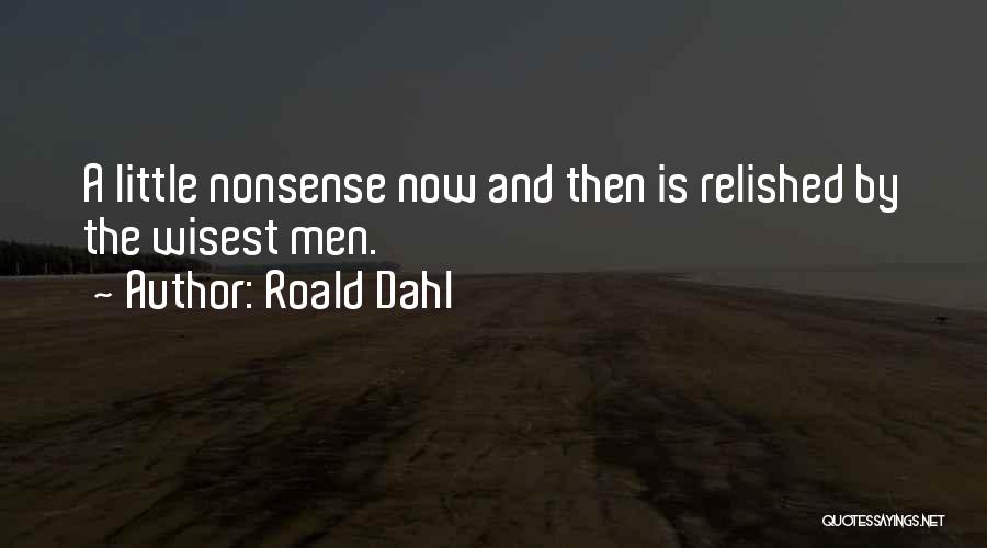 Roald Dahl Quotes: A Little Nonsense Now And Then Is Relished By The Wisest Men.