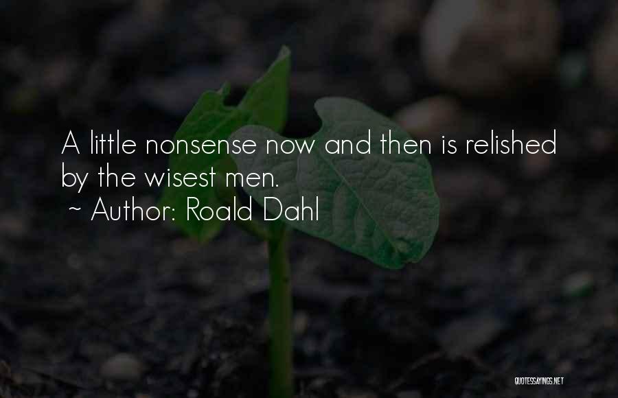 Roald Dahl Quotes: A Little Nonsense Now And Then Is Relished By The Wisest Men.