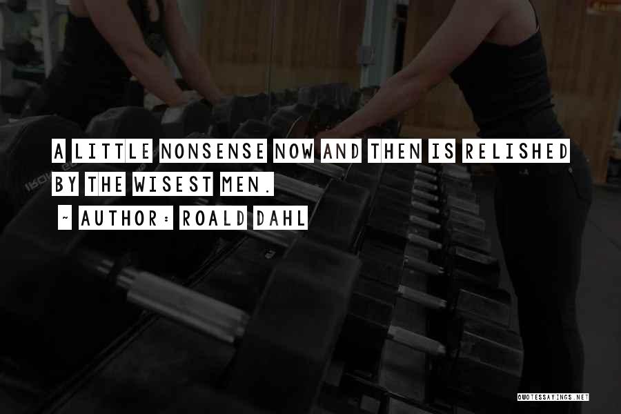 Roald Dahl Quotes: A Little Nonsense Now And Then Is Relished By The Wisest Men.