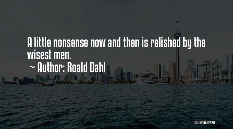 Roald Dahl Quotes: A Little Nonsense Now And Then Is Relished By The Wisest Men.