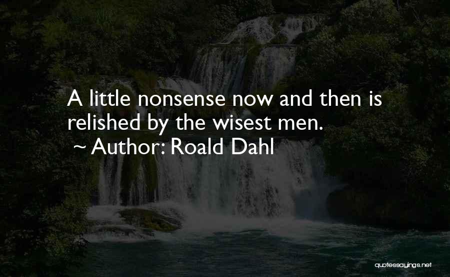Roald Dahl Quotes: A Little Nonsense Now And Then Is Relished By The Wisest Men.