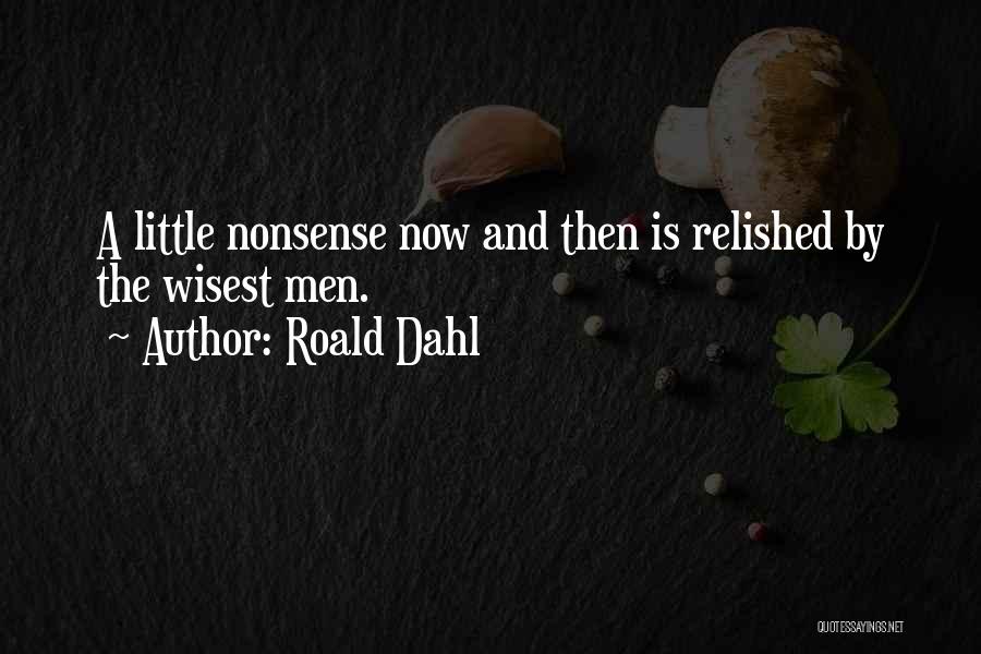 Roald Dahl Quotes: A Little Nonsense Now And Then Is Relished By The Wisest Men.