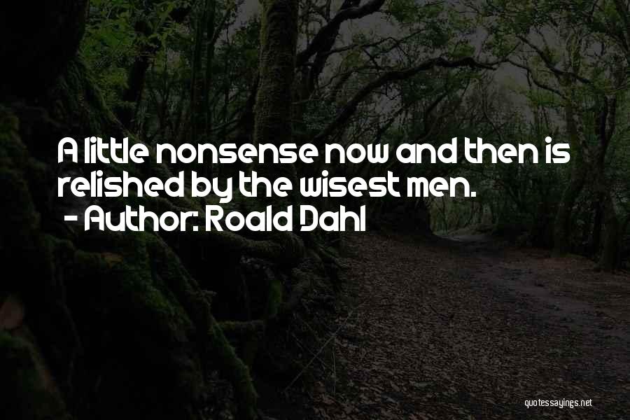 Roald Dahl Quotes: A Little Nonsense Now And Then Is Relished By The Wisest Men.