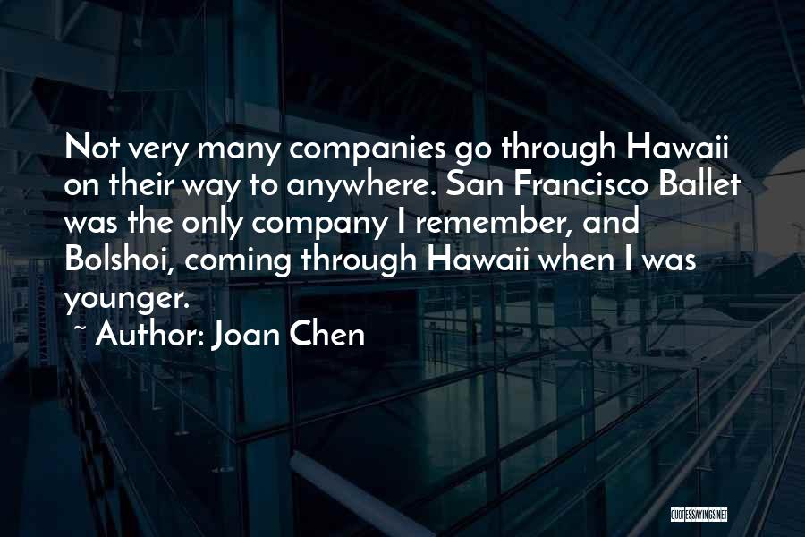Joan Chen Quotes: Not Very Many Companies Go Through Hawaii On Their Way To Anywhere. San Francisco Ballet Was The Only Company I