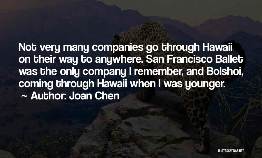 Joan Chen Quotes: Not Very Many Companies Go Through Hawaii On Their Way To Anywhere. San Francisco Ballet Was The Only Company I